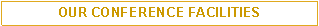Text Box: OUR CONFERENCE FACILITIES