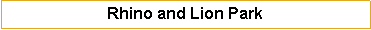 Text Box: Rhino and Lion Park           